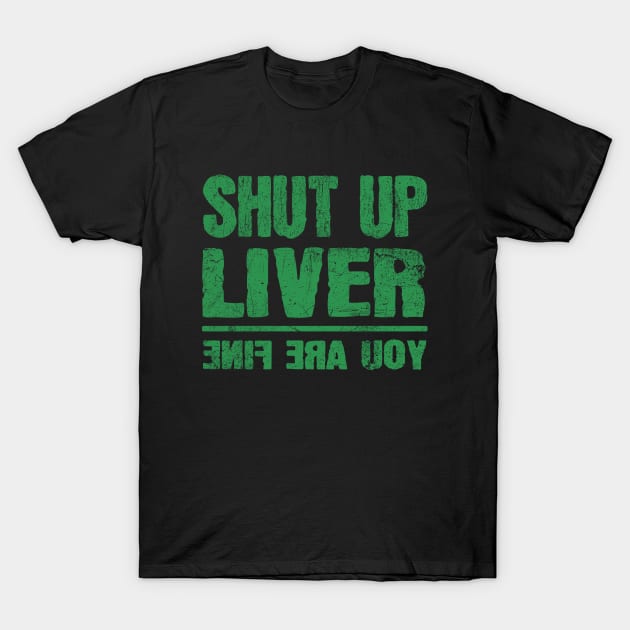 Shut Up Liver You're Fine Funny St. Patrick's Day T-Shirt by JohnnyxPrint